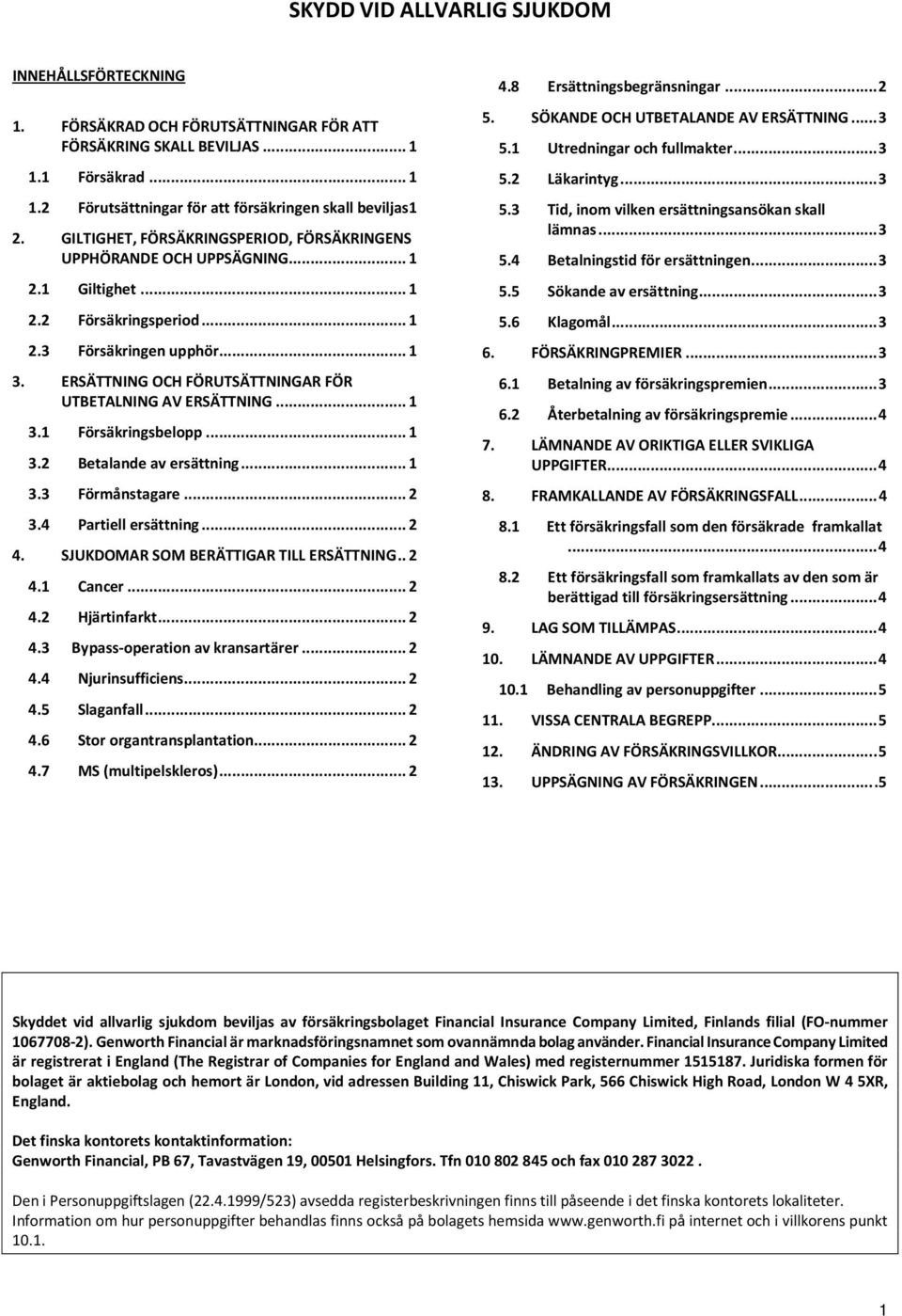 ERSÄTTNING OCH FÖRUTSÄTTNINGAR FÖR UTBETALNING AV ERSÄTTNING... 1 3.1 Försäkringsbelopp... 1 3.2 Betalande av ersättning... 1 3.3 Förmånstagare... 2 3.4 Partiell ersättning... 2 4.