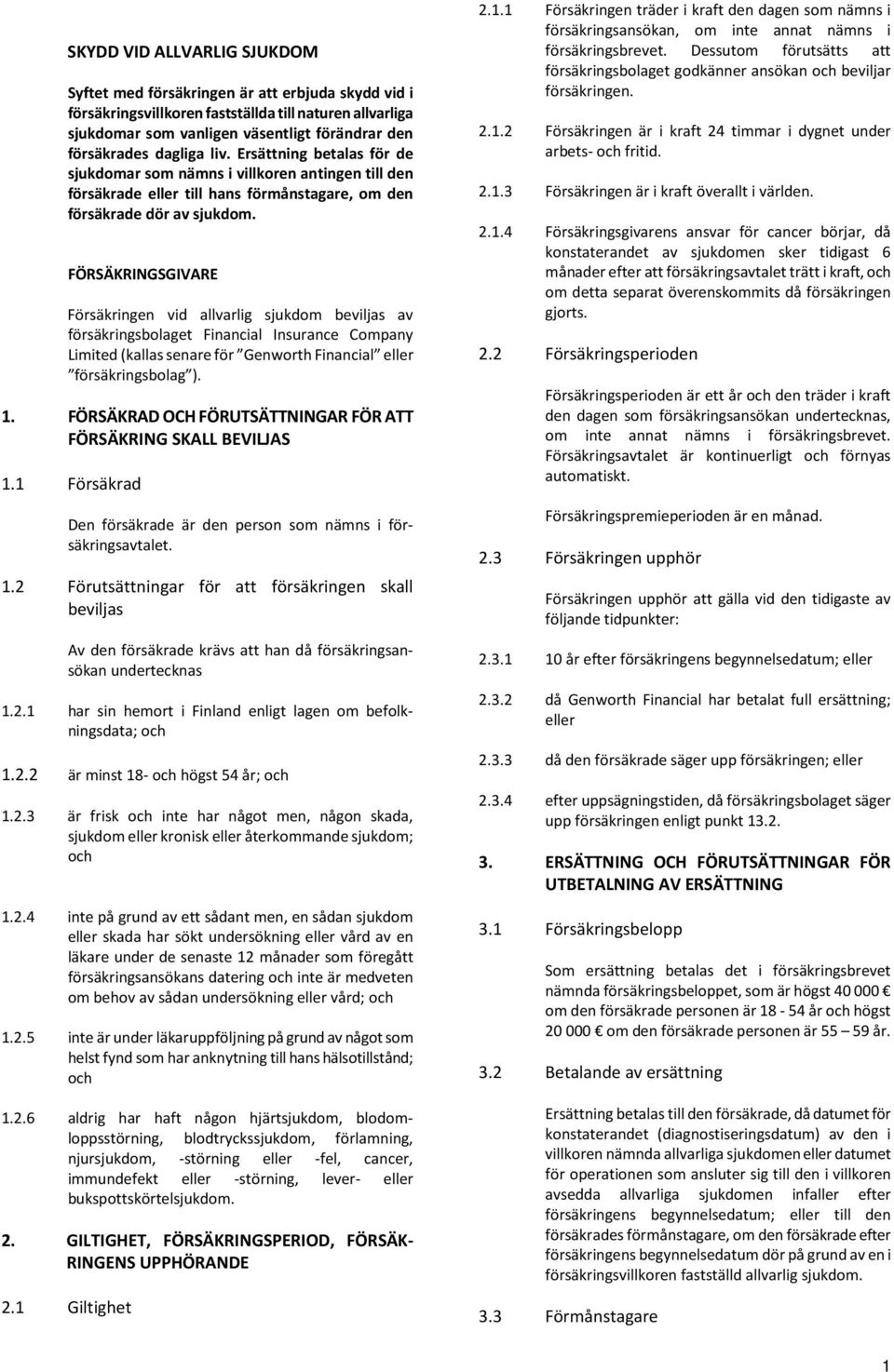 FÖRSÄKRINGSGIVARE Försäkringen vid allvarlig sjukdom beviljas av försäkringsbolaget Financial Insurance Company Limited (kallas senare för Genworth Financial eller försäkringsbolag ). 1.