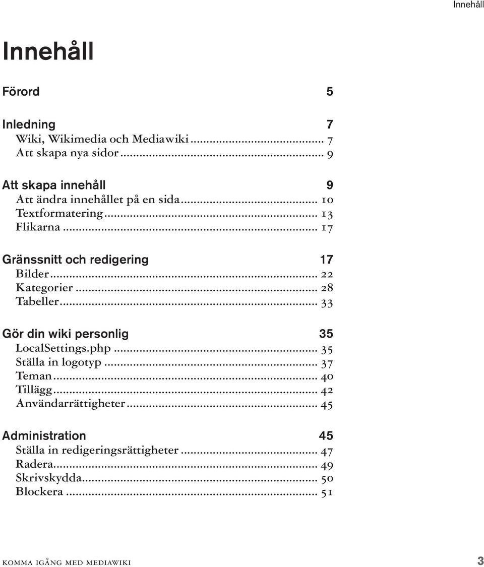 .. 17 Gränssnitt och redigering 17 Bilder... 22 Kategorier... 28 Tabeller... 33 Gör din wiki personlig 35 LocalSettings.php.