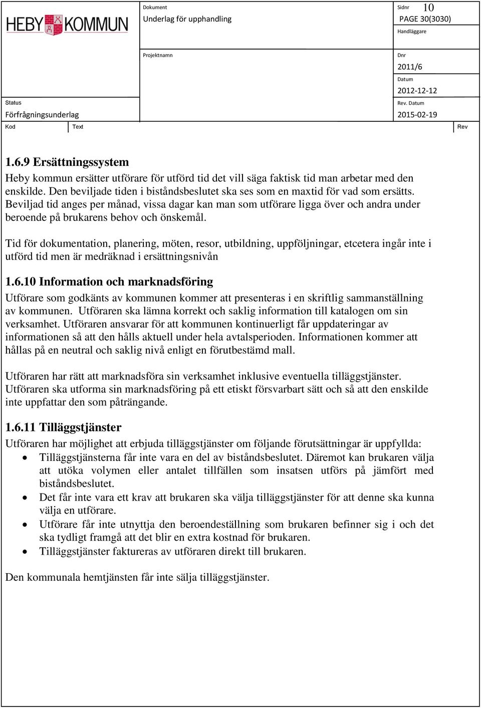 Beviljad tid anges per månad, vissa dagar kan man som utförare ligga över och andra under beroende på brukarens behov och önskemål.