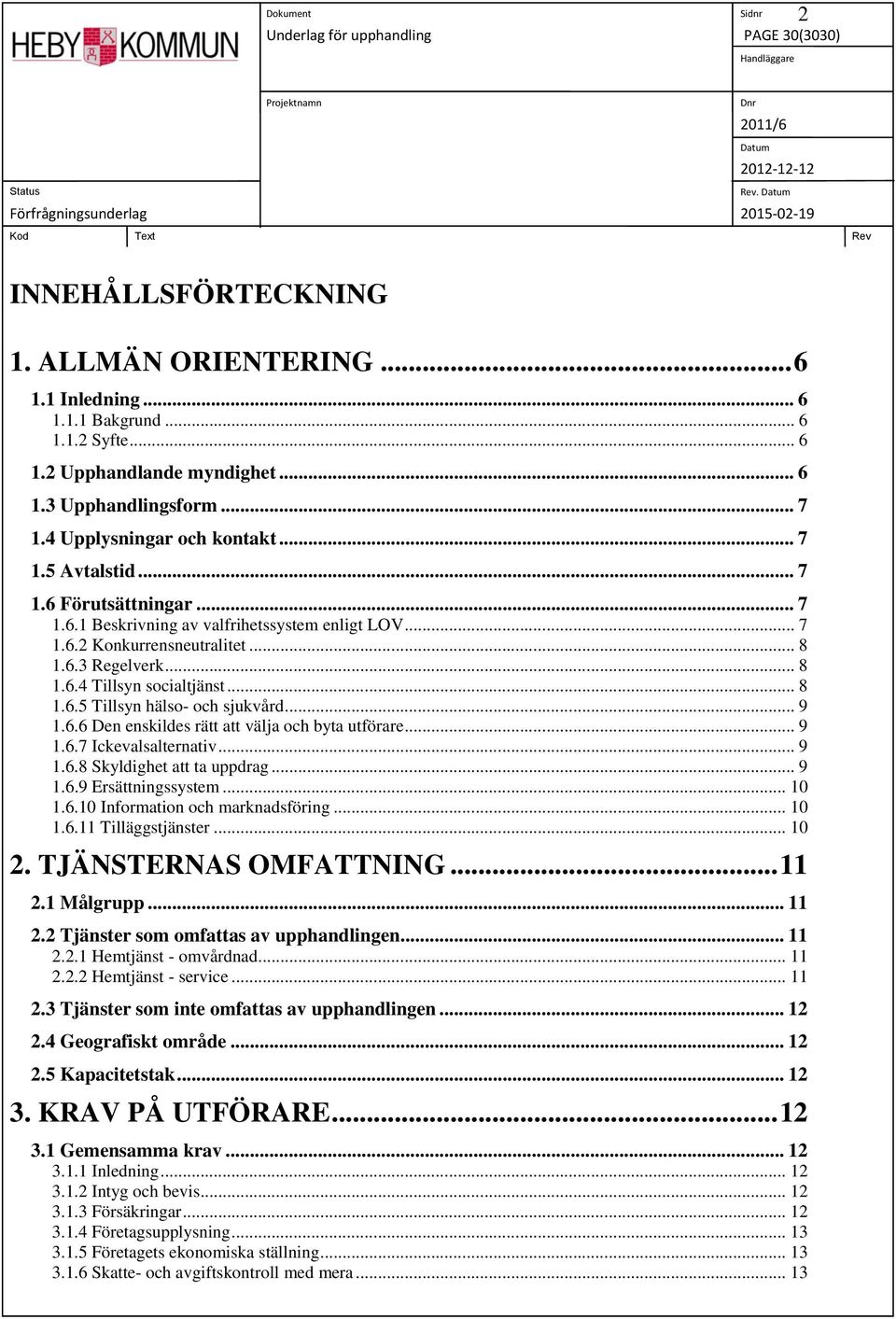 .. 9 1.6.6 Den enskildes rätt att välja och byta utförare... 9 1.6.7 Ickevalsalternativ... 9 1.6.8 Skyldighet att ta uppdrag... 9 1.6.9 Ersättningssystem... 10 1.6.10 Information och marknadsföring.