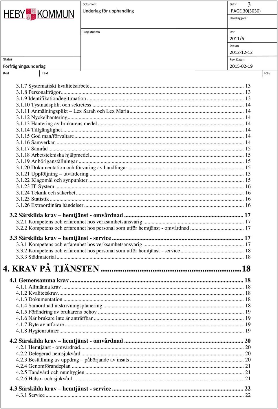 .. 15 3.1.19 Anhöriganställningar... 15 3.1.20 Dokumentation och förvaring av handlingar... 15 3.1.21 Uppföljning utvärdering... 15 3.1.22 Klagomål och synpunkter... 15 3.1.23 IT-System... 16 3.1.24 Teknik och säkerhet.