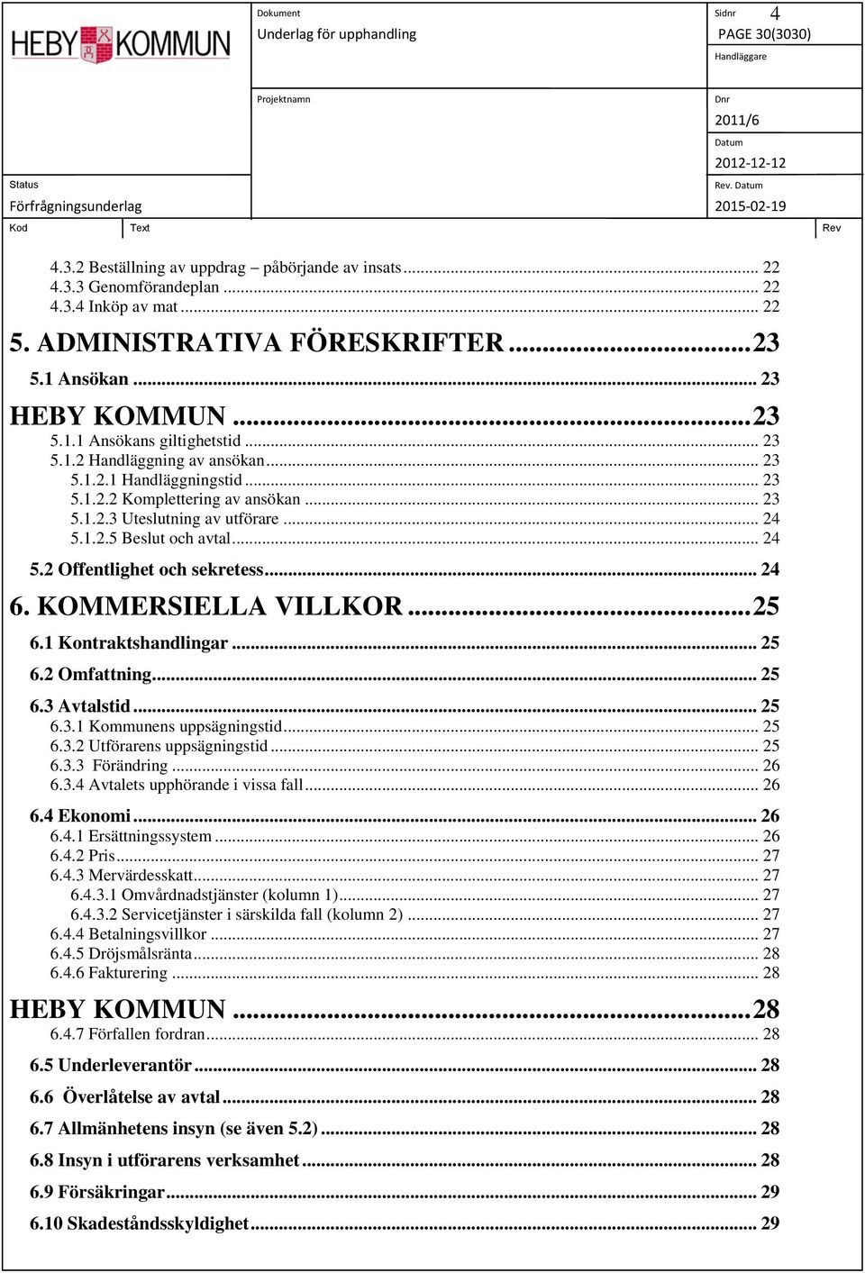 .. 24 6. KOMMERSIELLA VILLKOR... 25 6.1 Kontraktshandlingar... 25 6.2 Omfattning... 25 6.3 Avtalstid... 25 6.3.1 Kommunens uppsägningstid... 25 6.3.2 Utförarens uppsägningstid... 25 6.3.3 Förändring.