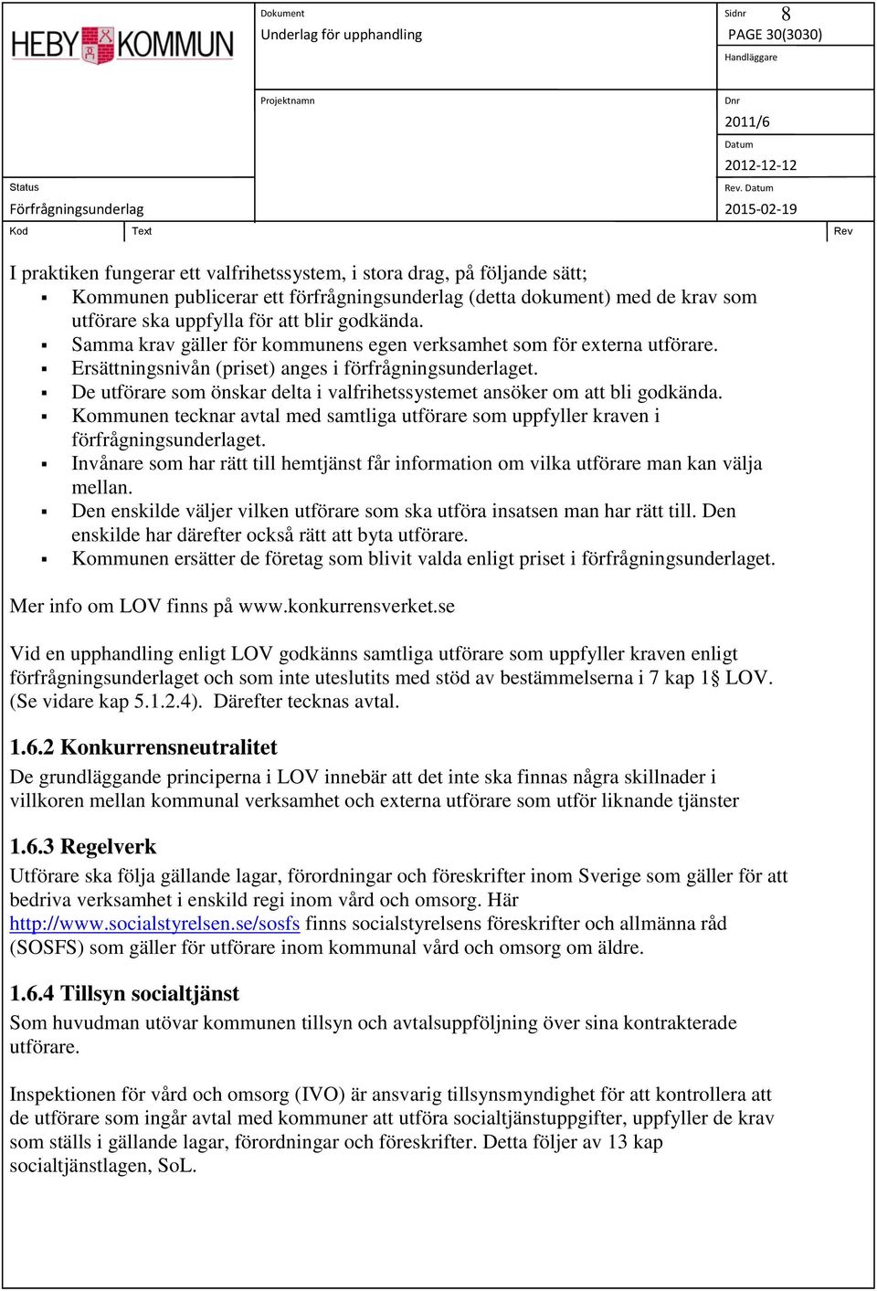 Samma krav gäller för kommunens egen verksamhet som för externa utförare. Ersättningsnivån (priset) anges i förfrågningsunderlaget.