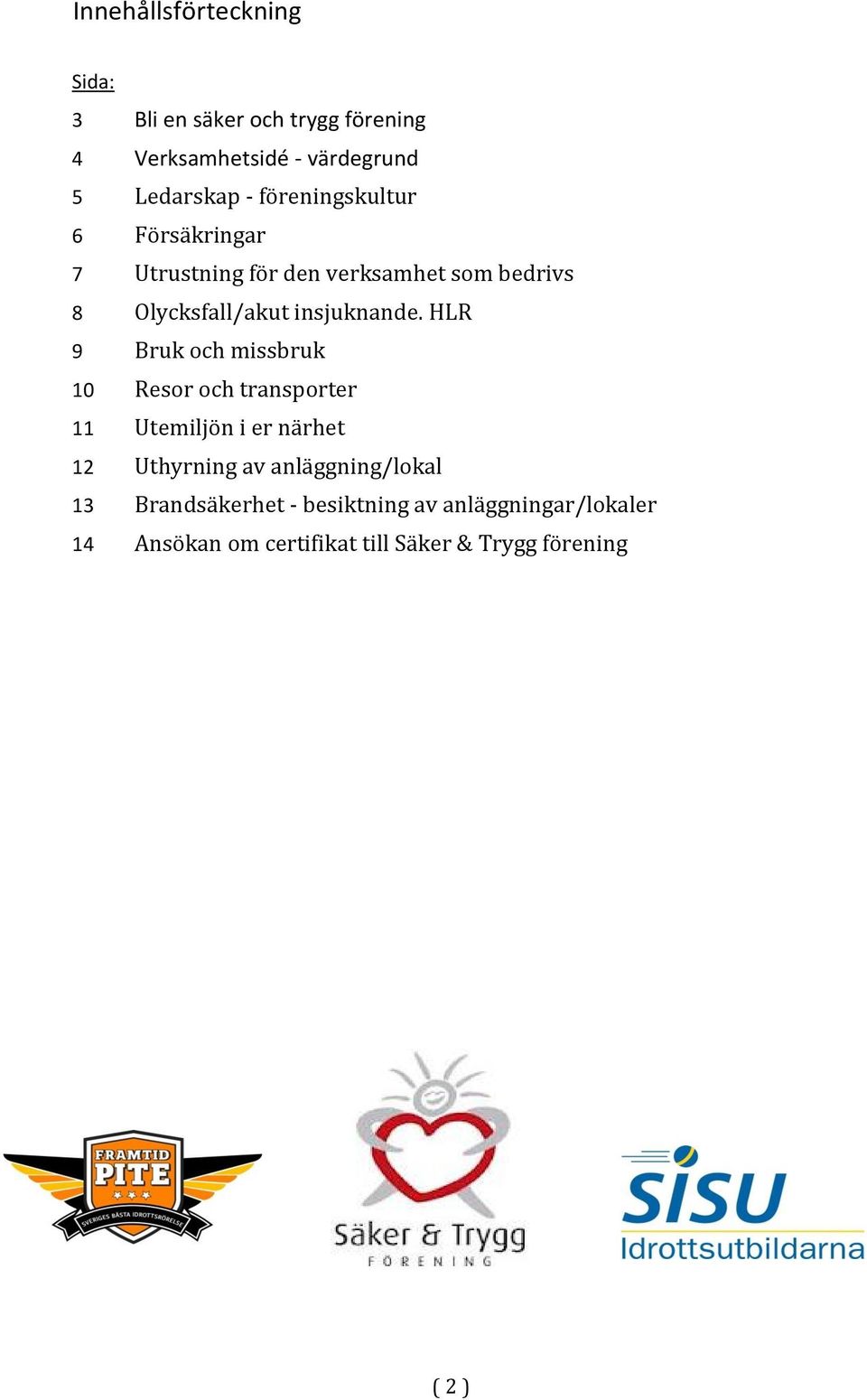 HLR 9 Bruk och missbruk 10 Resor och transporter 11 Utemiljön i er närhet 12 Uthyrning av anläggning/lokal