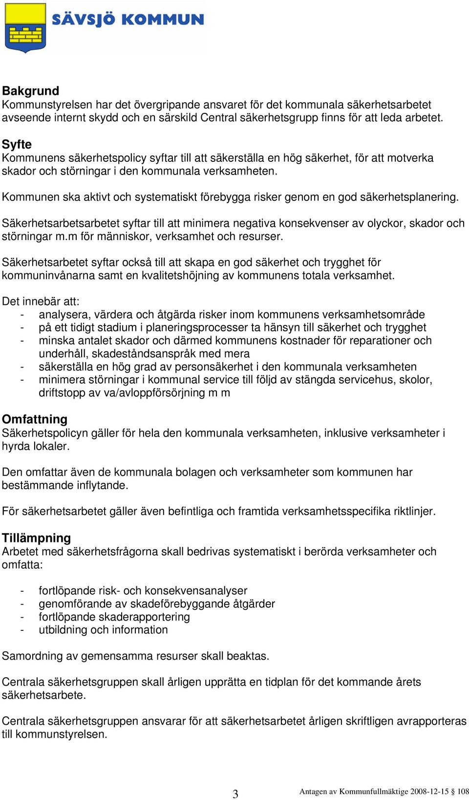 Kommunen ska aktivt och systematiskt förebygga risker genom en god säkerhetsplanering. Säkerhetsarbetsarbetet syftar till att minimera negativa konsekvenser av olyckor, skador och störningar m.