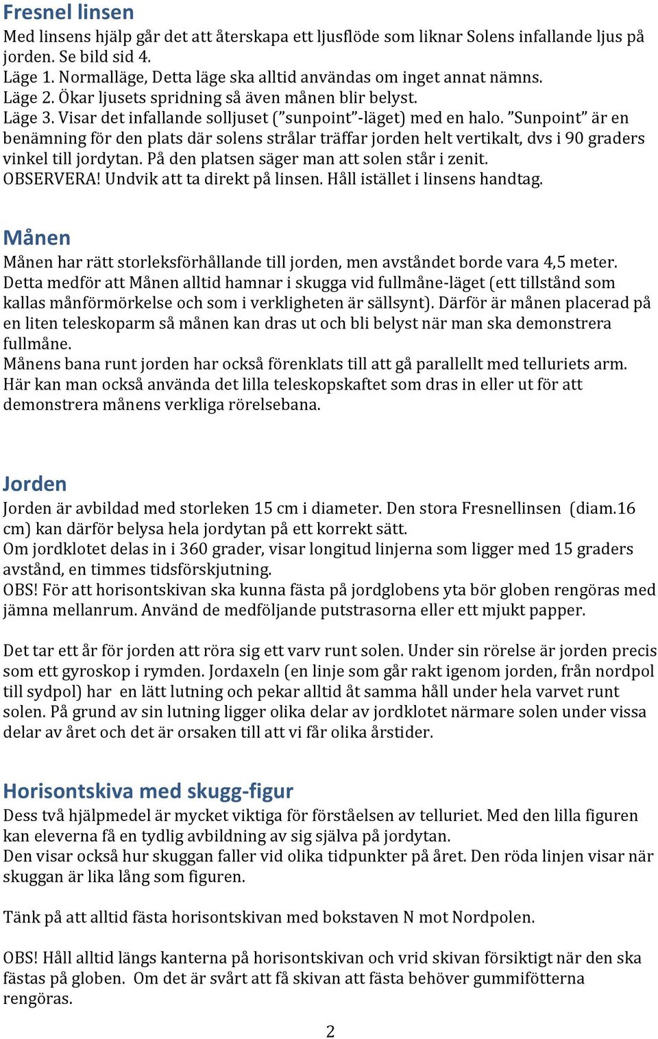 Sunpoint är en benämning för den plats där solens strålar träffar jorden helt vertikalt, dvs i 90 graders vinkel till jordytan. På den platsen säger man att solen står i zenit. OBSERVERA!