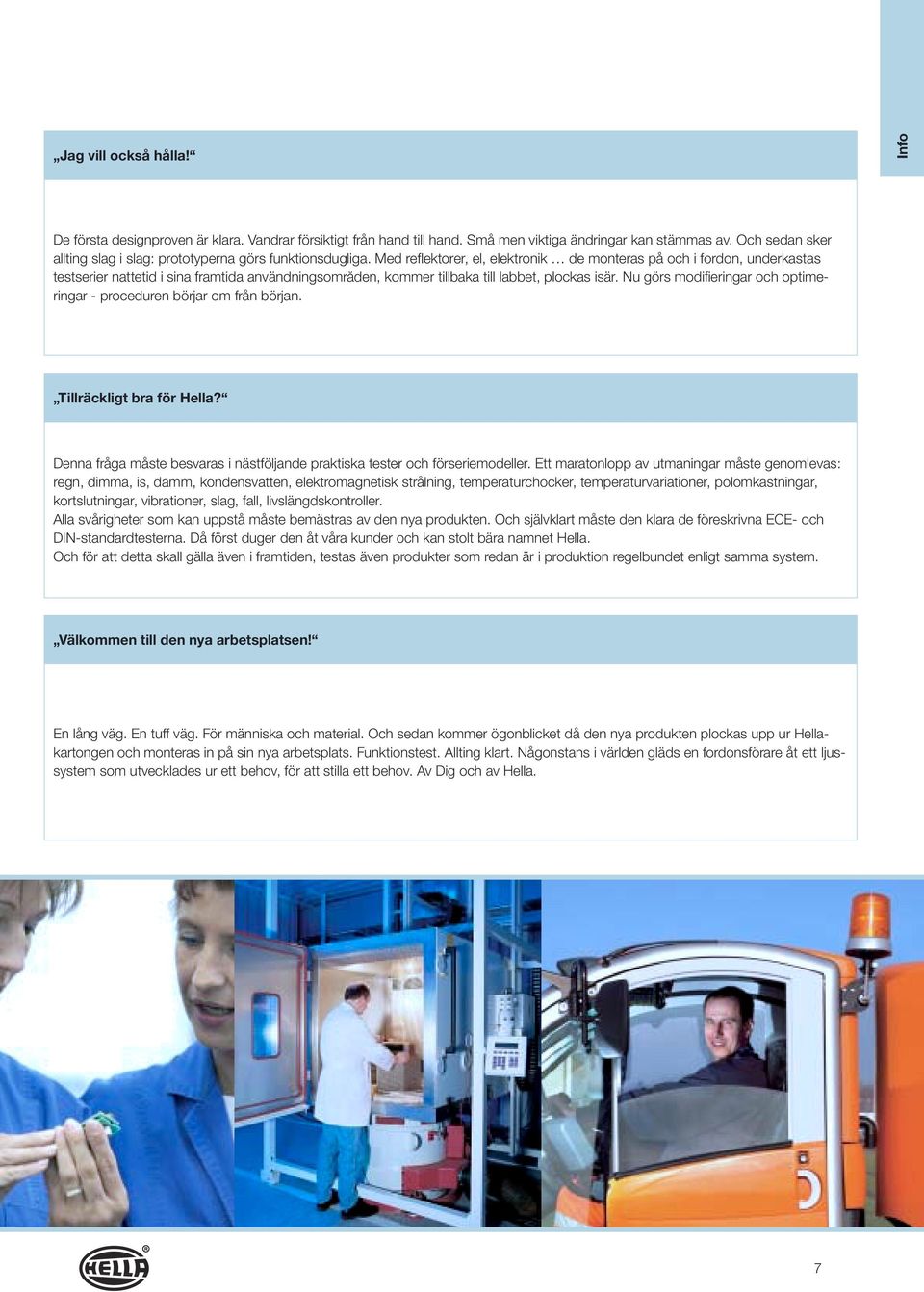 Med refl ektorer, el, elektronik de monteras på och i fordon, underkastas testserier nattetid i sina framtida användningsområden, kommer tillbaka till labbet, plockas isär.