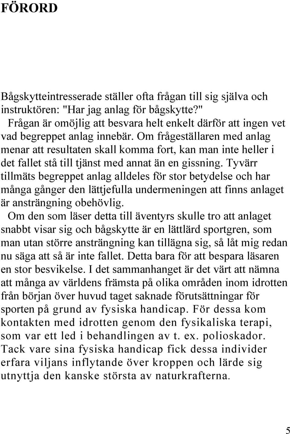 Om frågeställaren med anlag menar att resultaten skall komma fort, kan man inte heller i det fallet stå till tjänst med annat än en gissning.