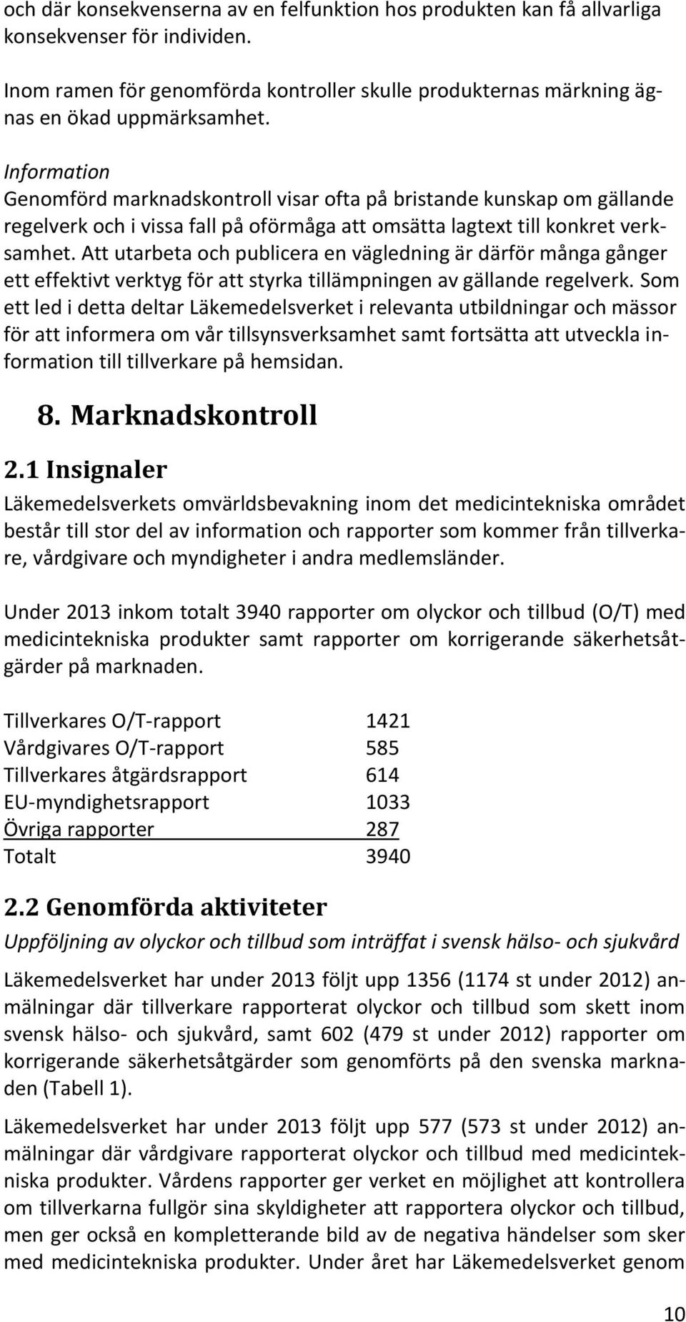 Att utarbeta och publicera en vägledning är därför många gånger ett effektivt verktyg för att styrka tillämpningen av gällande regelverk.