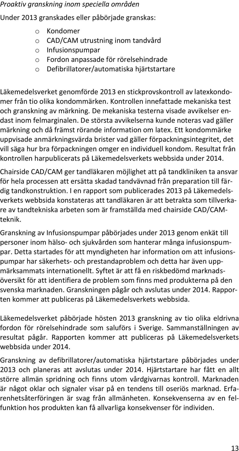 Kontrollen innefattade mekaniska test och granskning av märkning. De mekaniska testerna visade avvikelser endast inom felmarginalen.