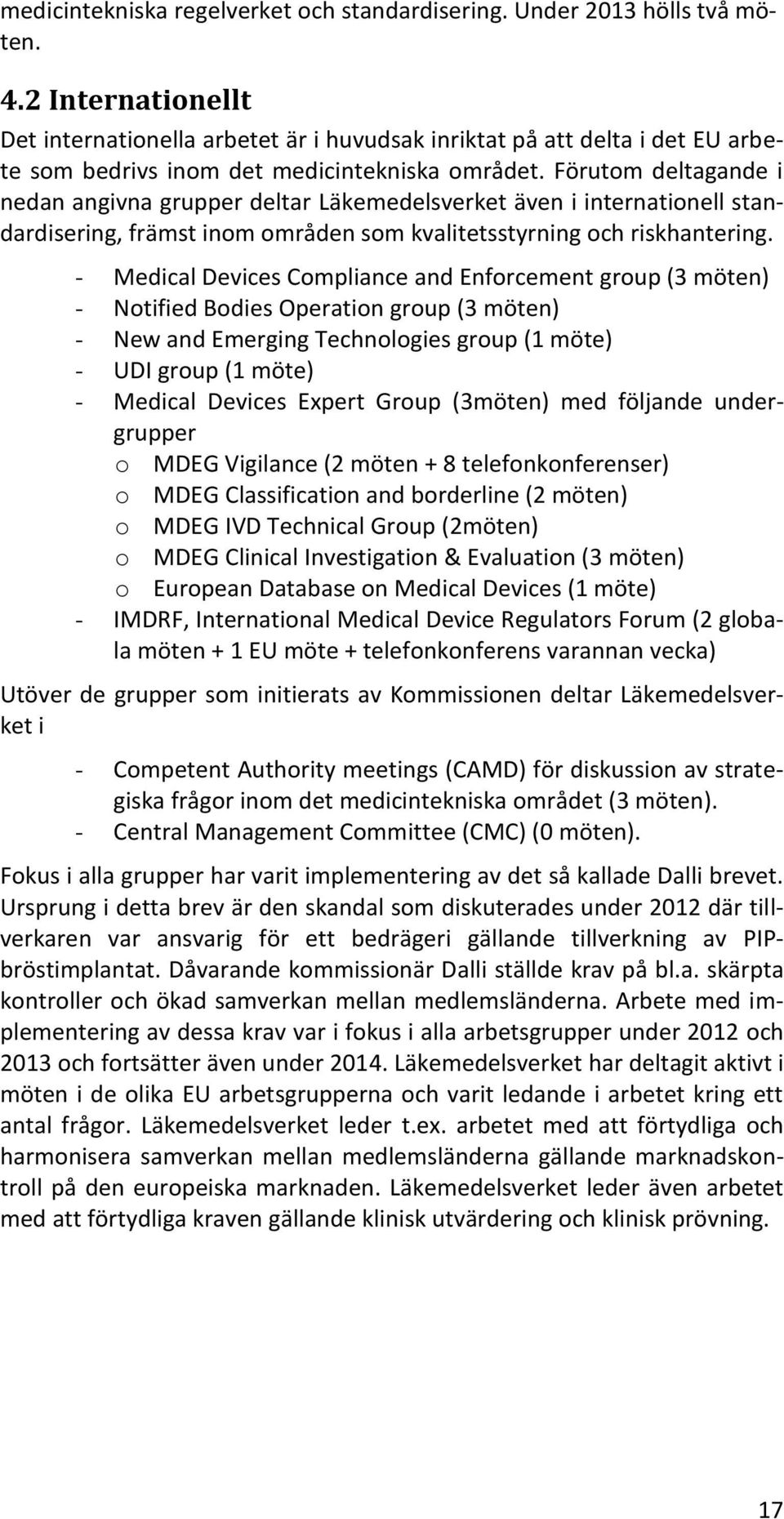 Förutom deltagande i nedan angivna grupper deltar Läkemedelsverket även i internationell standardisering, främst inom områden som kvalitetsstyrning och riskhantering.