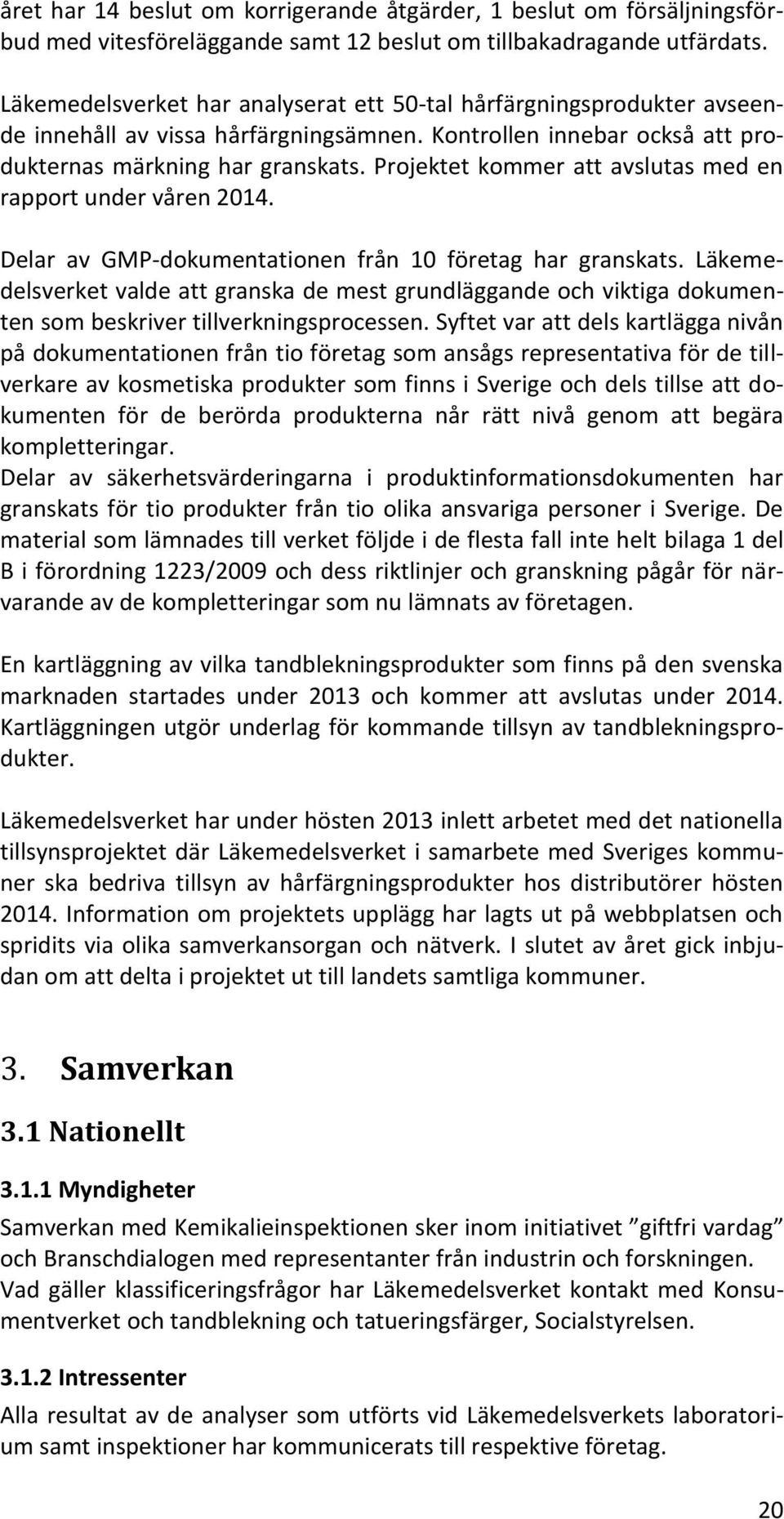 Projektet kommer att avslutas med en rapport under våren 2014. Delar av GMP-dokumentationen från 10 företag har granskats.