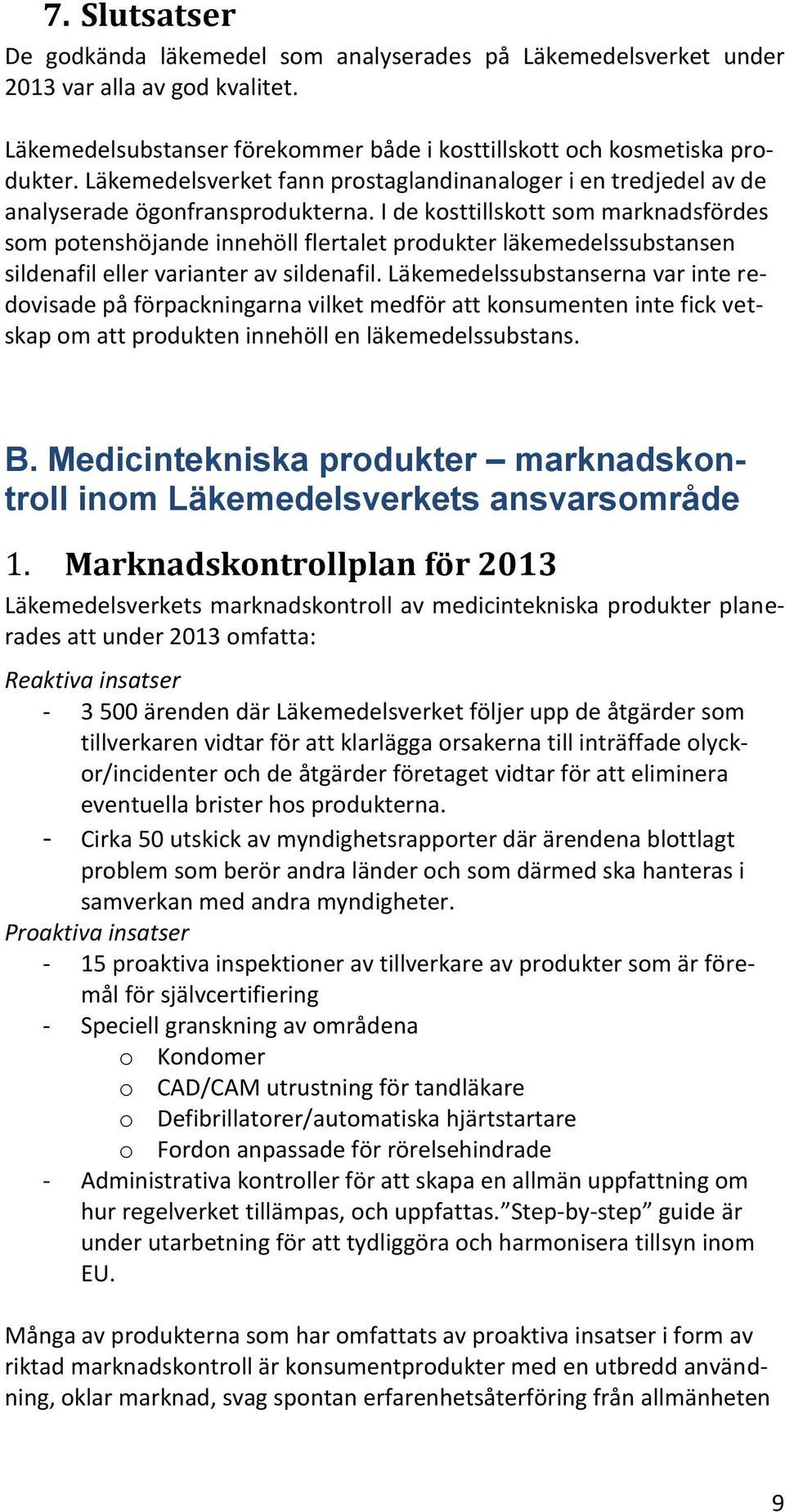 I de kosttillskott som marknadsfördes som potenshöjande innehöll flertalet produkter läkemedelssubstansen sildenafil eller varianter av sildenafil.