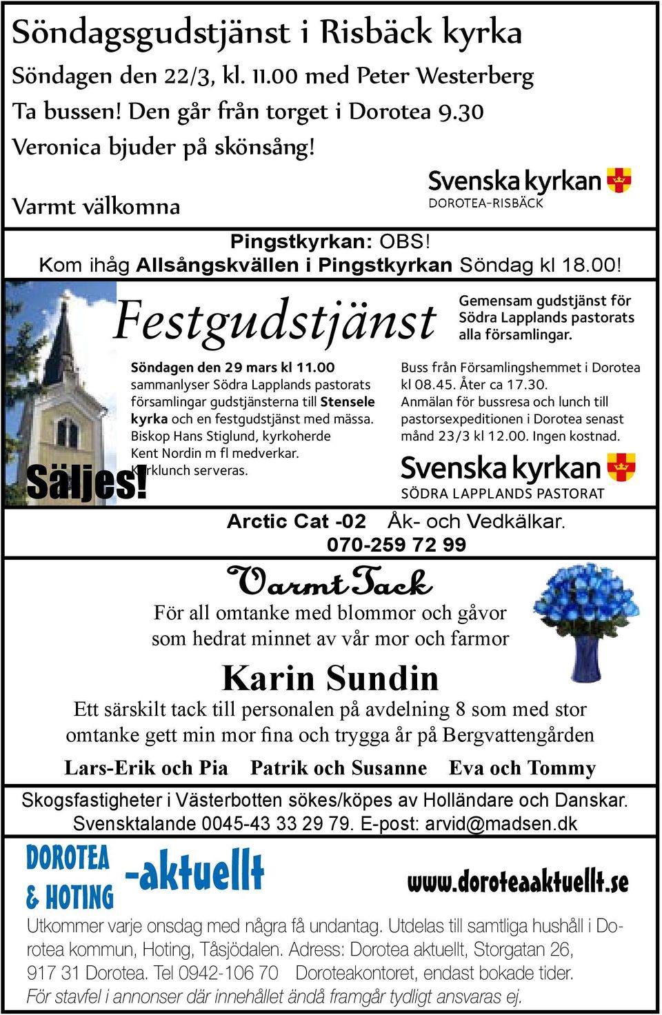 00 församlingar gudstjänsterna till Stensele kyrka och en festgudstjänst med mässa. Dorotea förs. hem. Biskop Hans Stiglund, kyrkoherde Säljes! Kent Nordin m fl medverkar. Kyrklunch serveras.