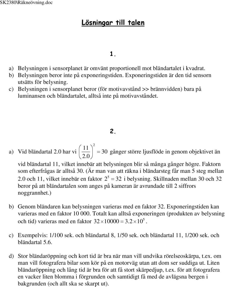 . 11 a) Vid bländartal.0 har vi 30 gånger större ljusflöde in genom objektivet än.0 vid bländartal 11, vilket innebär att belysningen blir så många gånger högre. Faktorn som efterfrågas är alltså 30.