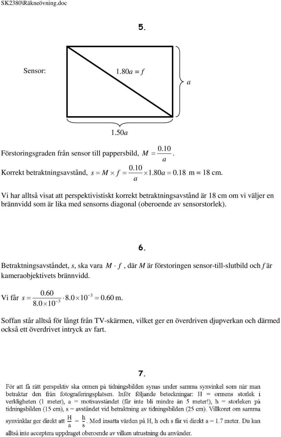 a Vi har alltså visat att perspektivistiskt korrekt betraktningsavstånd är 18 cm om vi väljer en brännvidd som är lika med sensorns diagonal (oberoende av