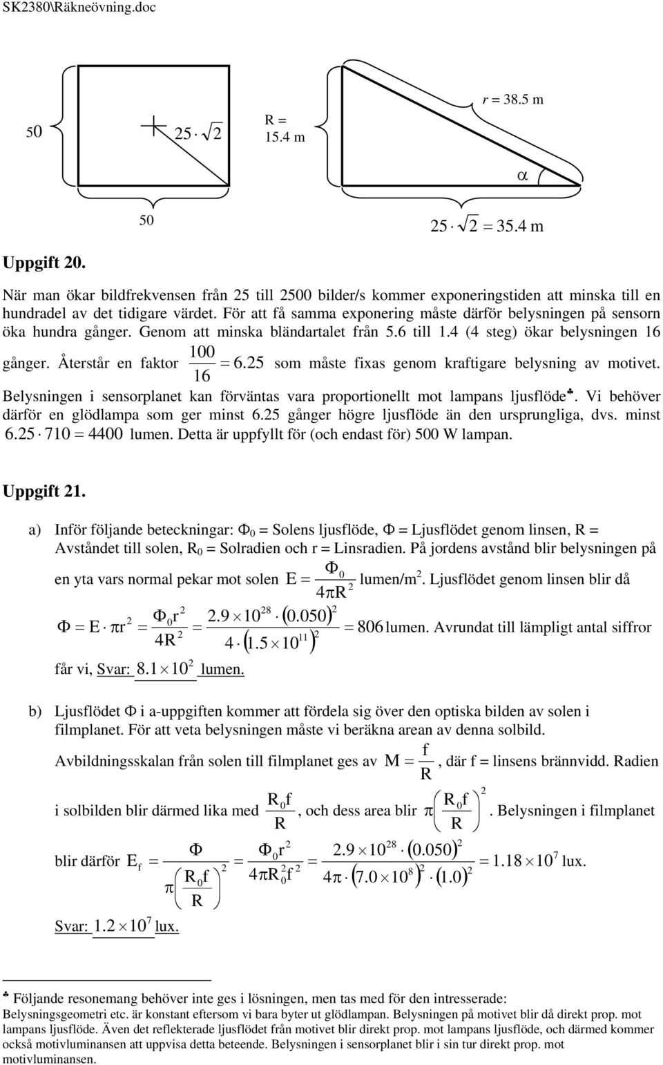 För att få samma exponering måste därför belysningen på sensorn öka hundra gånger. Genom att minska bländartalet från 5.6 till 1.4 (4 steg) ökar belysningen 16 gånger. Återstår en faktor 100 6.