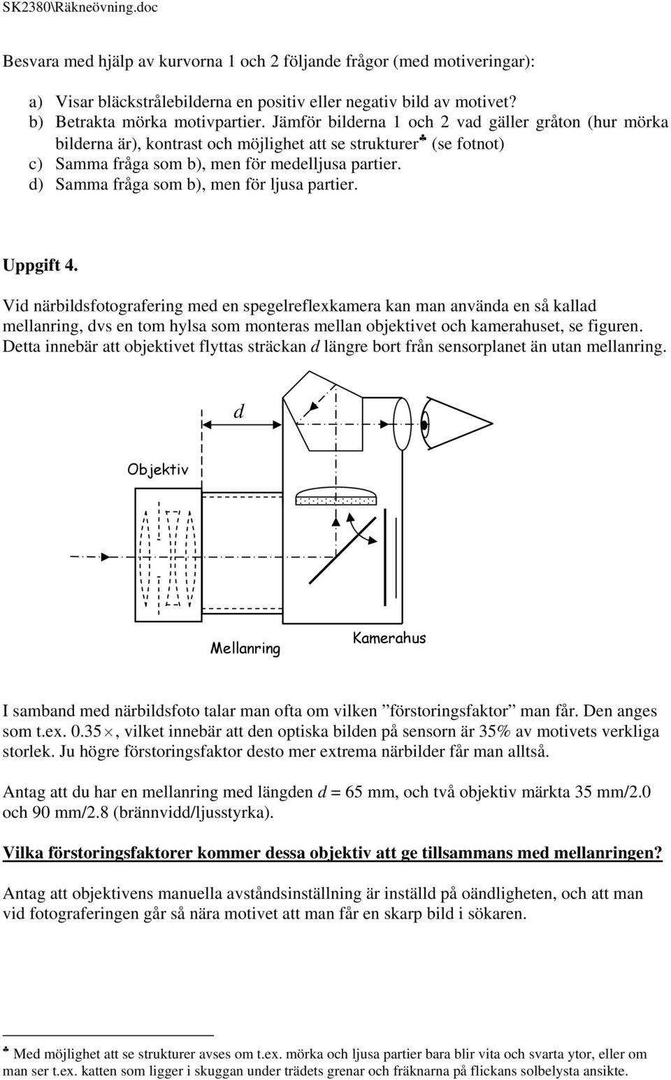 d) Samma fråga som b), men för ljusa partier. Uppgift 4.