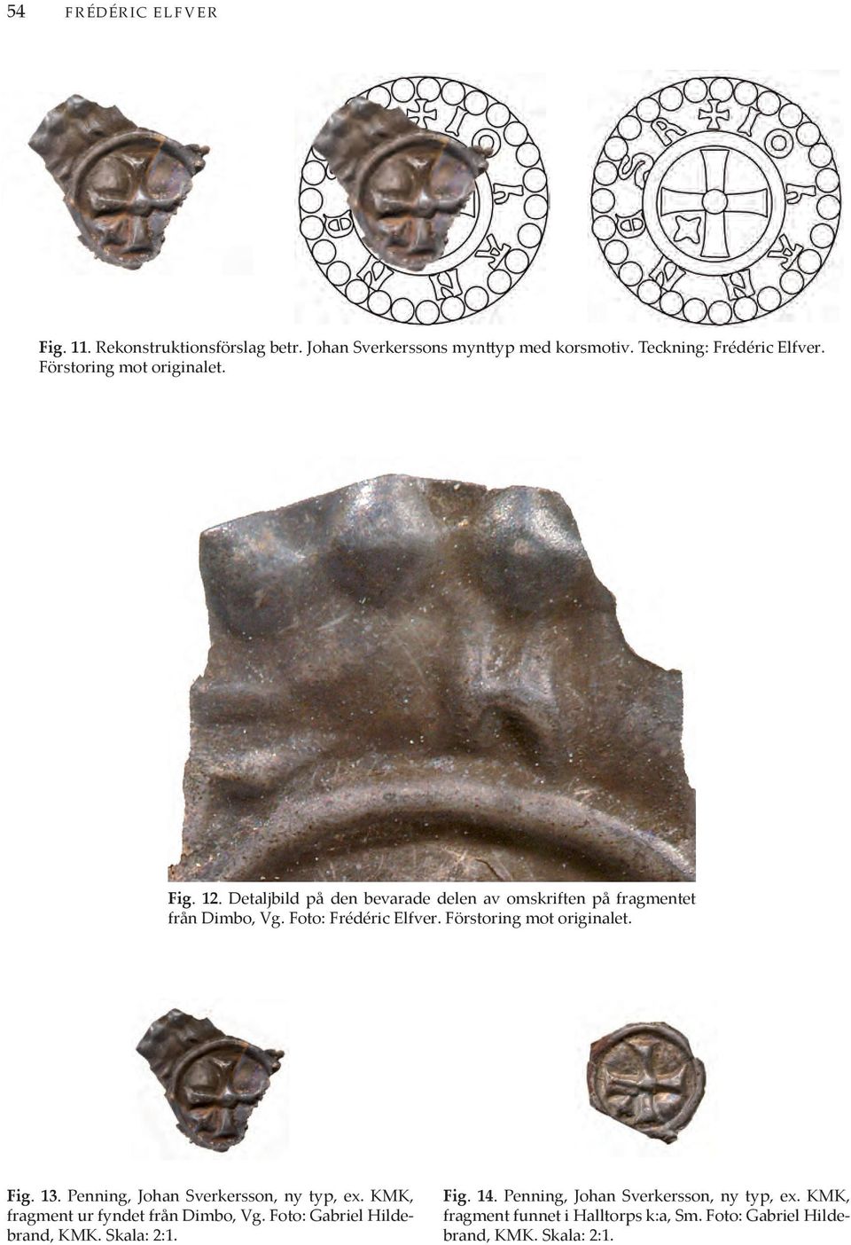 Förstoring mot originalet. Fig. 13. Penning, Johan Sverkersson, ny typ, ex. KMK, fragment ur fyndet från Dimbo, Vg.