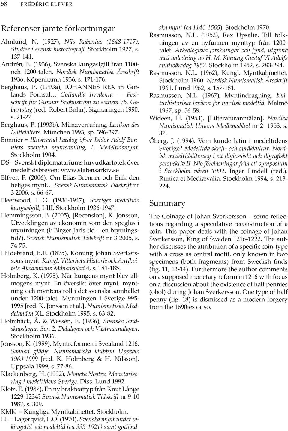 (1993a), IOHANNES REX in Gotlands Fornsal Gotlandia Irredenta Festschrift für Gunnar Svahnström zu seinem 75. Geburtstag (red. Robert Bohn). Sigmaringen 1990, s. 21-27. Berghaus, P.