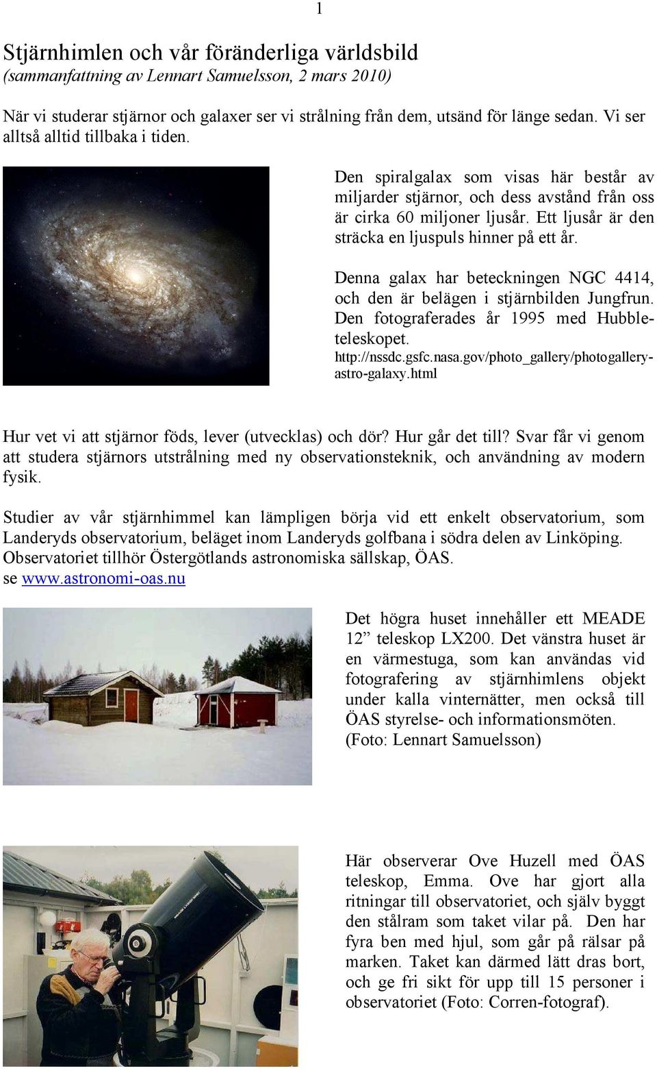 Ett ljusår är den sträcka en ljuspuls hinner på ett år. Denna galax har beteckningen NGC 4414, och den är belägen i stjärnbilden Jungfrun. Den fotograferades år 1995 med Hubbleteleskopet.