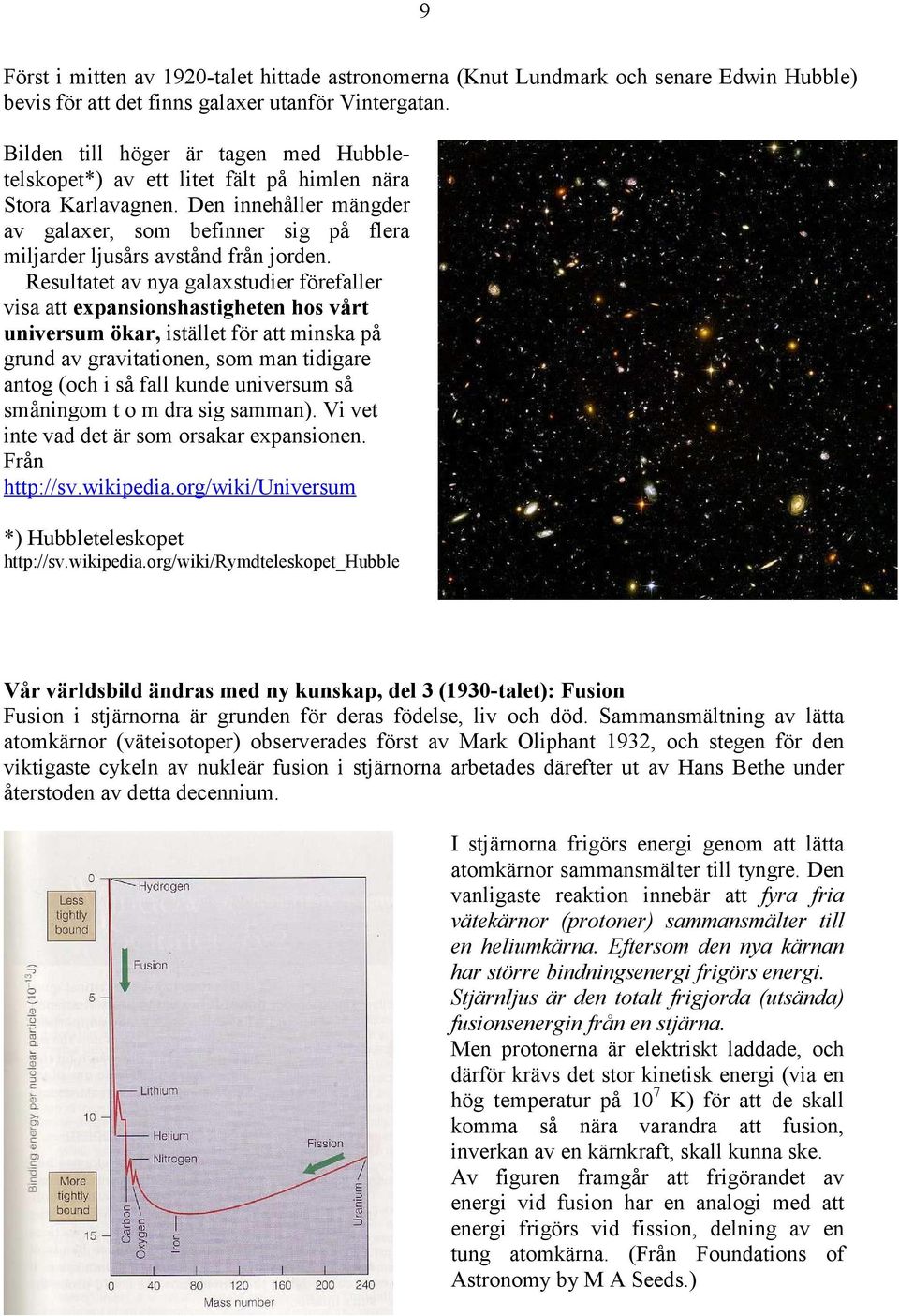 Resultatet av nya galaxstudier förefaller visa att expansionshastigheten hos vårt universum ökar, istället för att minska på grund av gravitationen, som man tidigare antog (och i så fall kunde