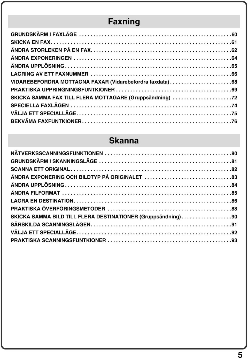 .................................................66 VIDAREBEFORDRA MOTTAGNA FAXAR (Vidarebefordra faxdata)......................68 PRAKTISKA UPPRINGNINGSFUNTKIONER.