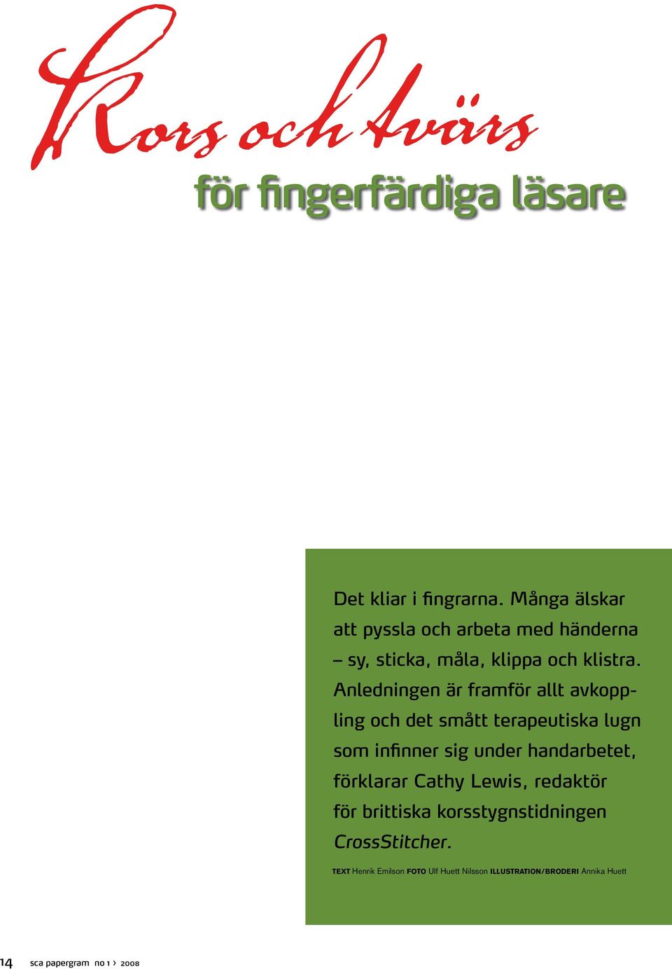 Anledningen är framför allt avkoppling och det smått terapeutiska lugn som infinner sig under handarbetet,