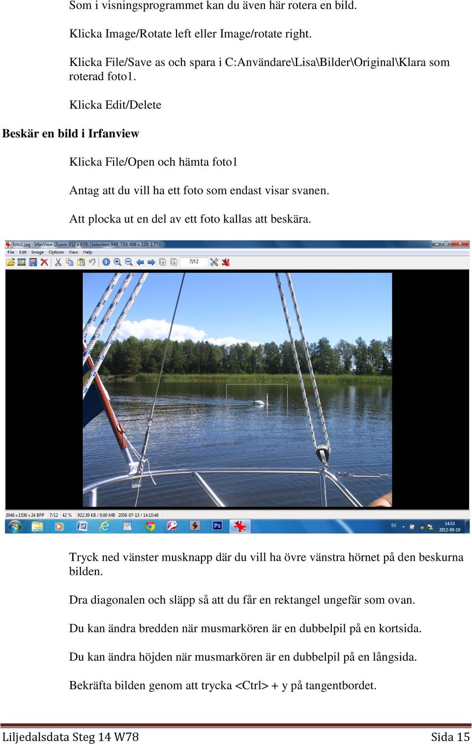 Klicka Edit/Delete Beskär en bild i Irfanview Klicka File/Open och hämta foto1 Antag att du vill ha ett foto som endast visar svanen. Att plocka ut en del av ett foto kallas att beskära.