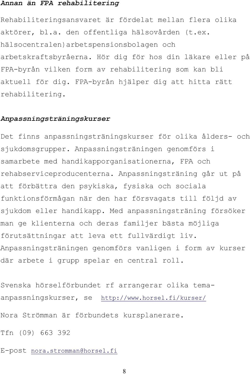 Anpassningsträningskurser Det finns anpassningsträningskurser för olika ålders- och sjukdomsgrupper.