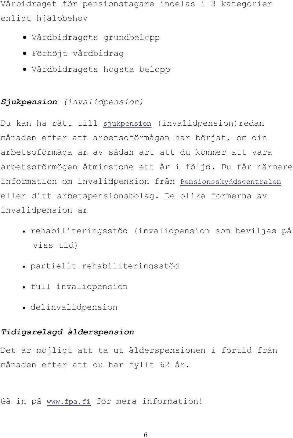 Du får närmare information om invalidpension från Pensionsskyddscentralen eller ditt arbetspensionsbolag.