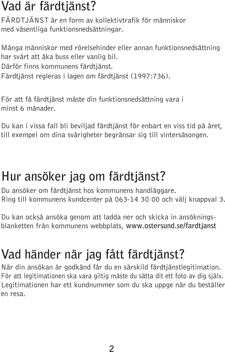 För att få färdtjänst måste din funktionsnedsättning vara i minst 6 månader.