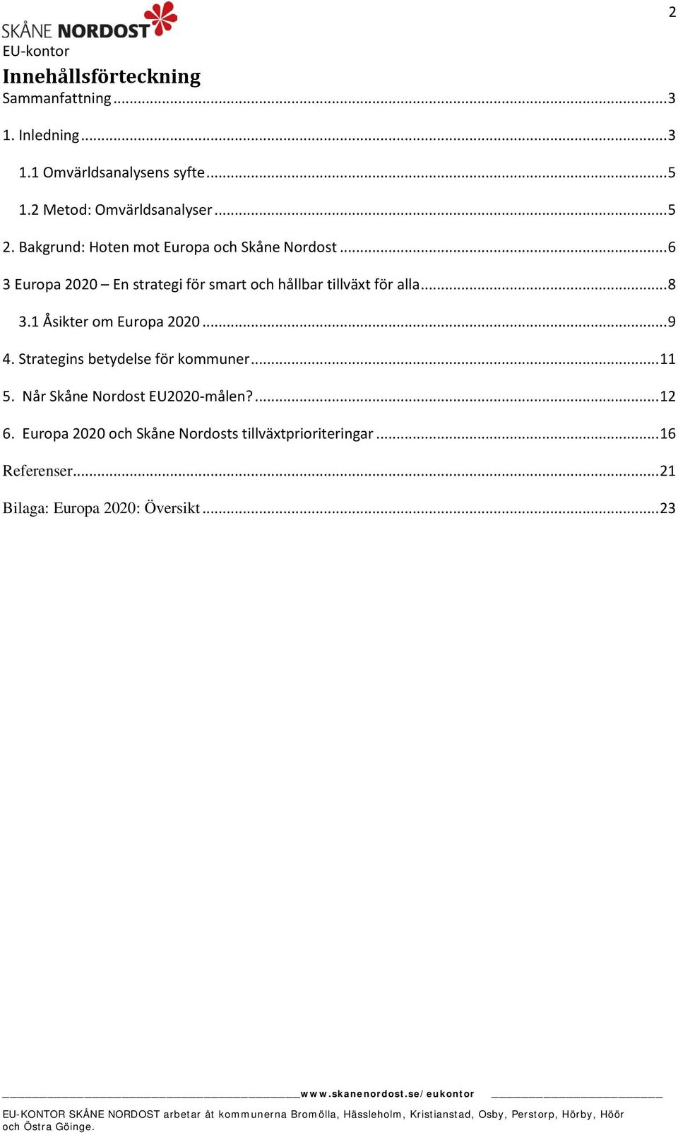 1 Åsikter om Europa 2020... 9 4. Strategins betydelse för kommuner... 11 5. Når Skåne Nordost EU2020-målen?... 12 6.