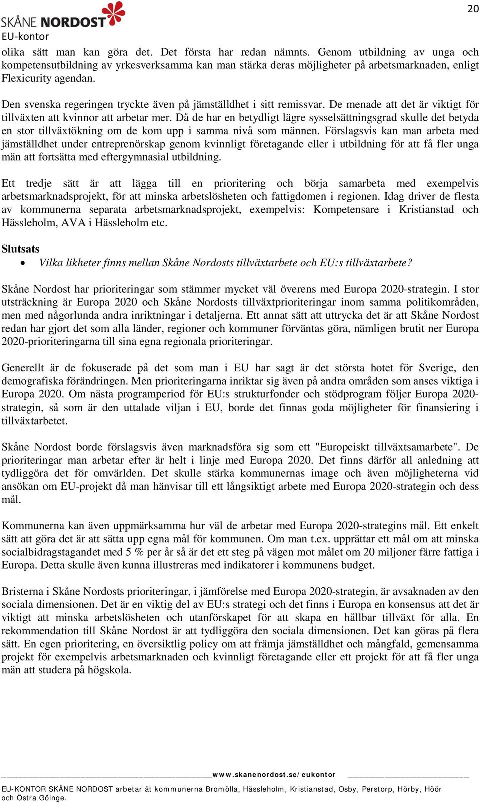 Den svenska regeringen tryckte även på jämställdhet i sitt remissvar. De menade att det är viktigt för tillväxten att kvinnor att arbetar mer.