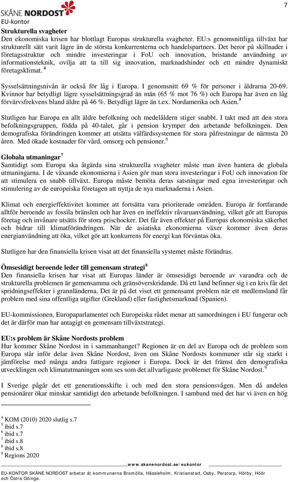 Det beror på skillnader i företagsstruktur och mindre investeringar i FoU och innovation, bristande användning av informationsteknik, ovilja att ta till sig innovation, marknadshinder och ett mindre