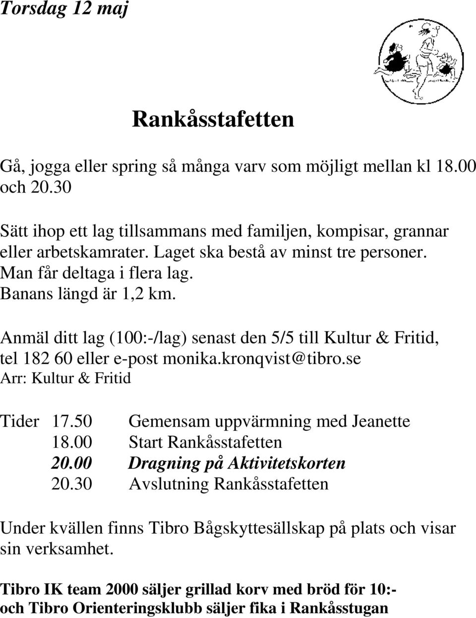 Anmäl ditt lag (100:-/lag) senast den 5/5 till Kultur & Fritid, tel 182 60 eller e-post monika.kronqvist@tibro.se Arr: Kultur & Fritid Tider 17.50 Gemensam uppvärmning med Jeanette 18.