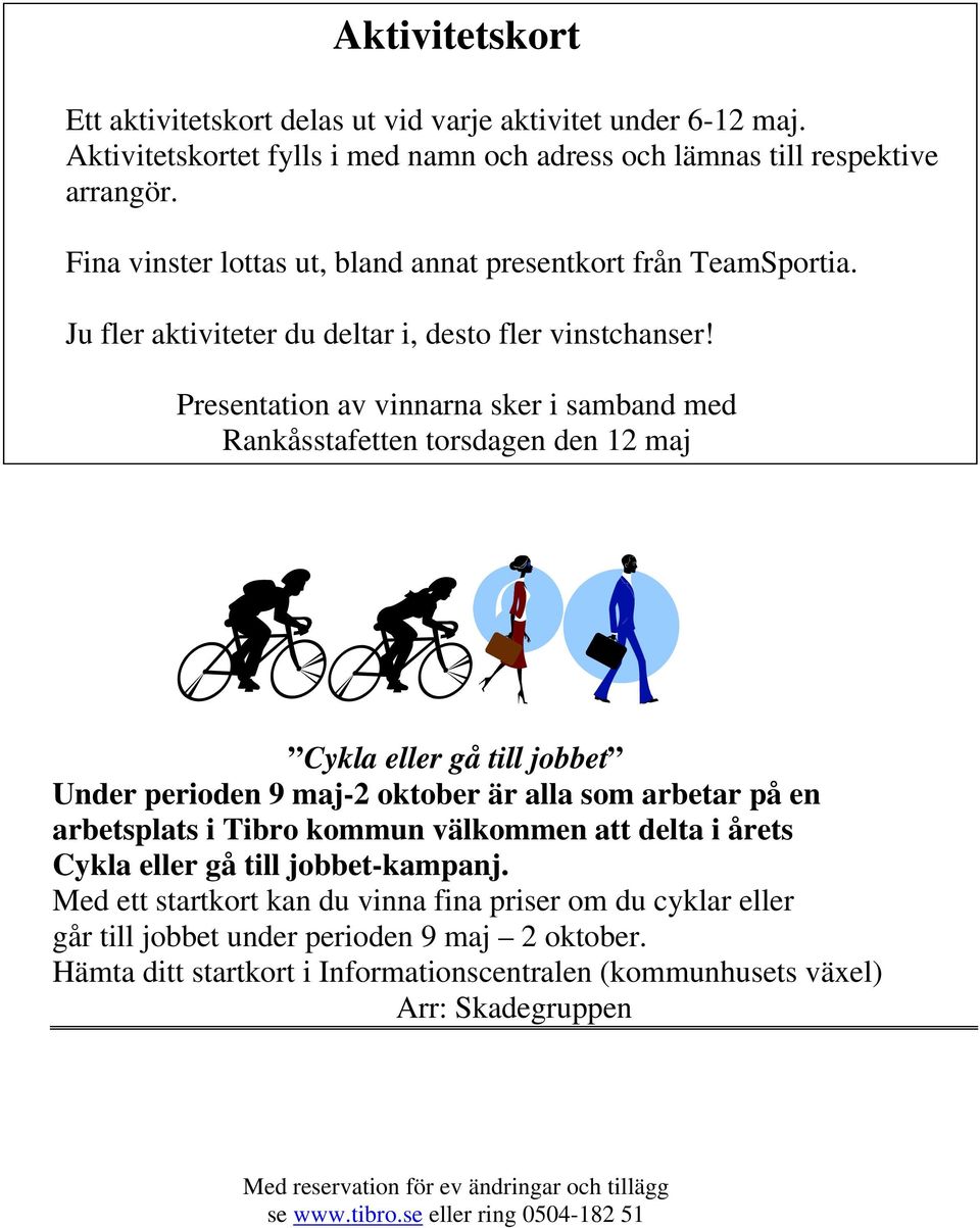 Presentation av vinnarna sker i samband med Rankåsstafetten torsdagen den 12 maj Cykla eller gå till jobbet Under perioden 9 maj-2 oktober är alla som arbetar på en arbetsplats i Tibro kommun