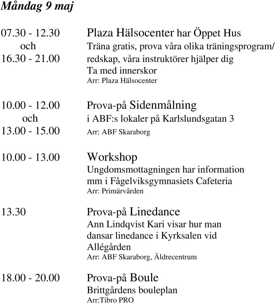 00 Prova-på Sidenmålning och i ABF:s lokaler på Karlslundsgatan 3 13.00-15.00 Arr: ABF Skaraborg 10.00-13.