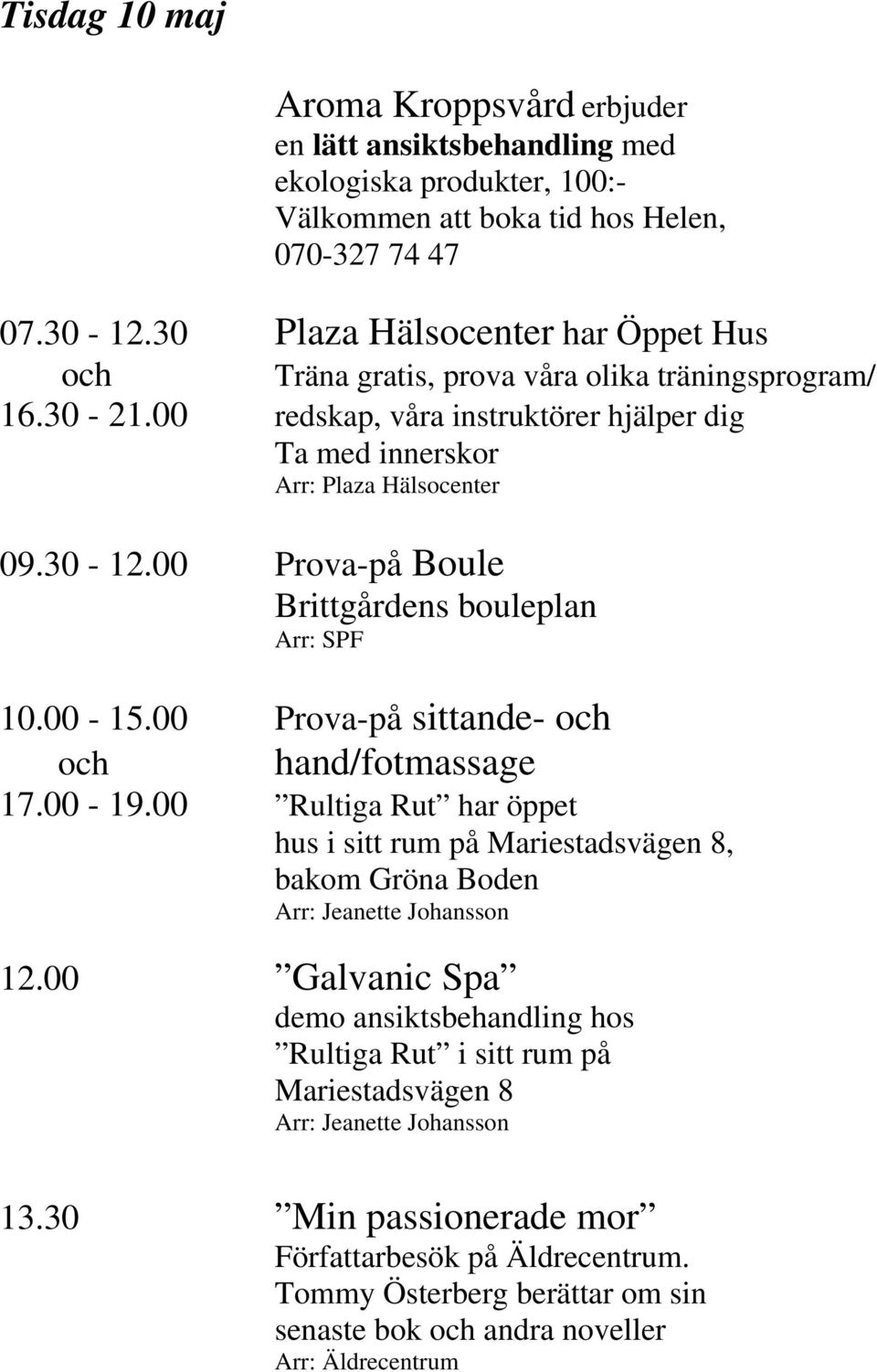 00 Prova-på Boule Brittgårdens bouleplan Arr: SPF 10.00-15.00 Prova-på sittande- och och hand/fotmassage 17.00-19.