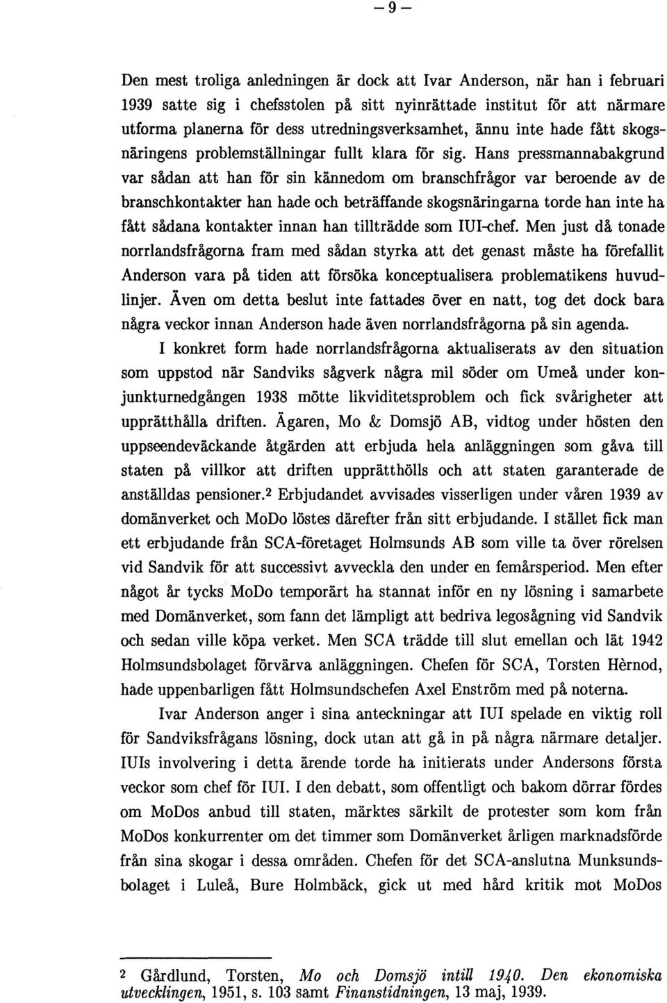 Hans pressmannabakgrund var sådan att han för sin kännedom om branschfrågor var beroende av de branschkontakter han hade och beträffande skogsnäringarna torde han inte ha fått sådana kontakter innan