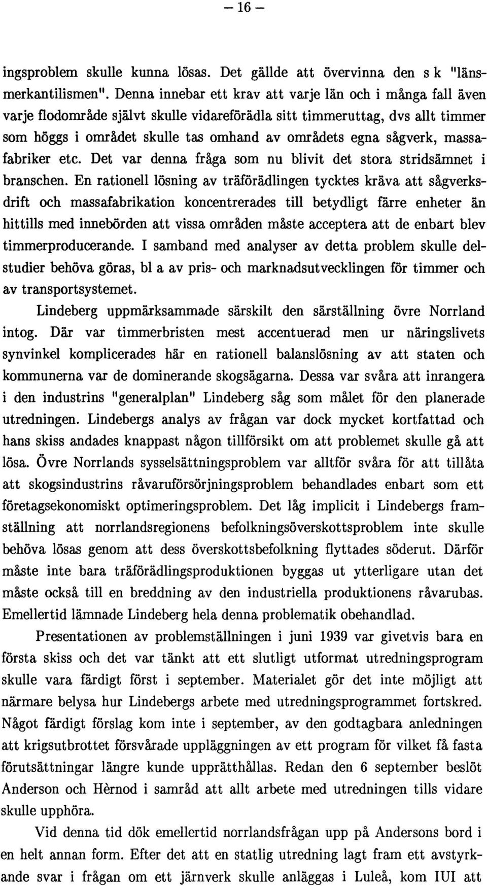 sågverk, massafabriker etc. Det var denna fråga som nu blivit det stora stridsämnet i branschen.