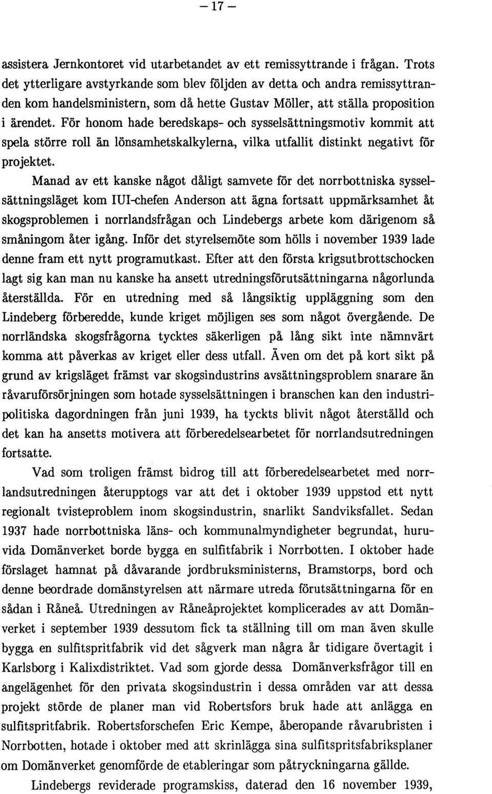 För honom hade beredskaps- och sysselsättningsmotiv kommit att spela större roll än lönsamhetskalkylerna, vilka utfallit distinkt negativt för projektet.