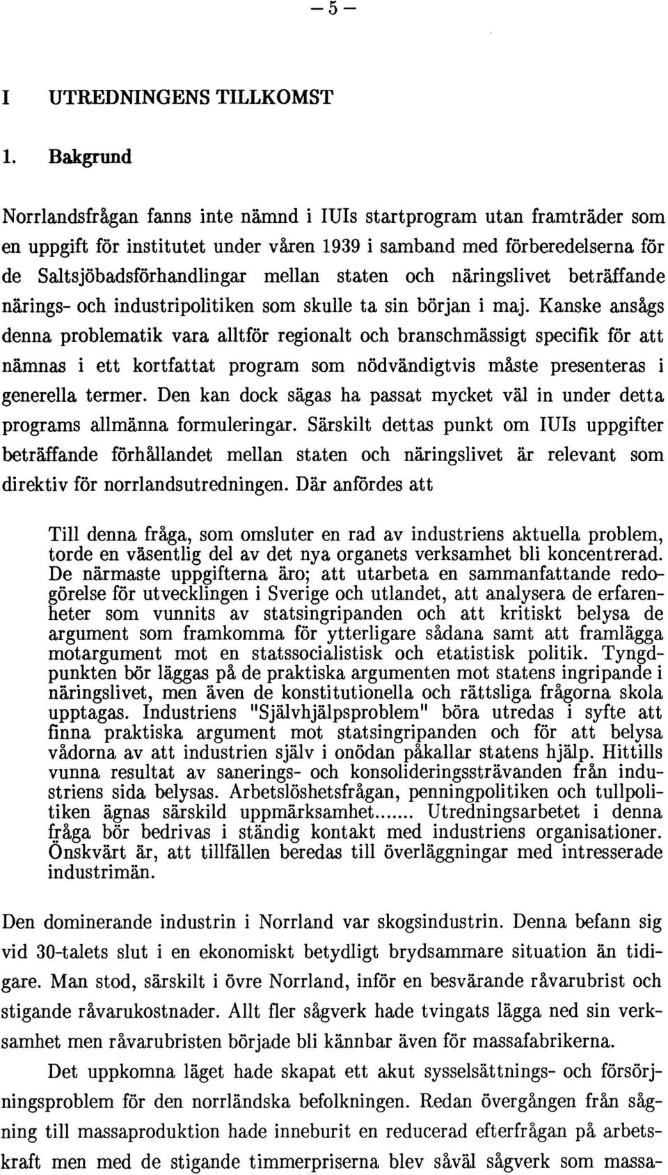 staten och näringslivet beträffande närings- och industripolitiken som skulle ta sin början i maj.