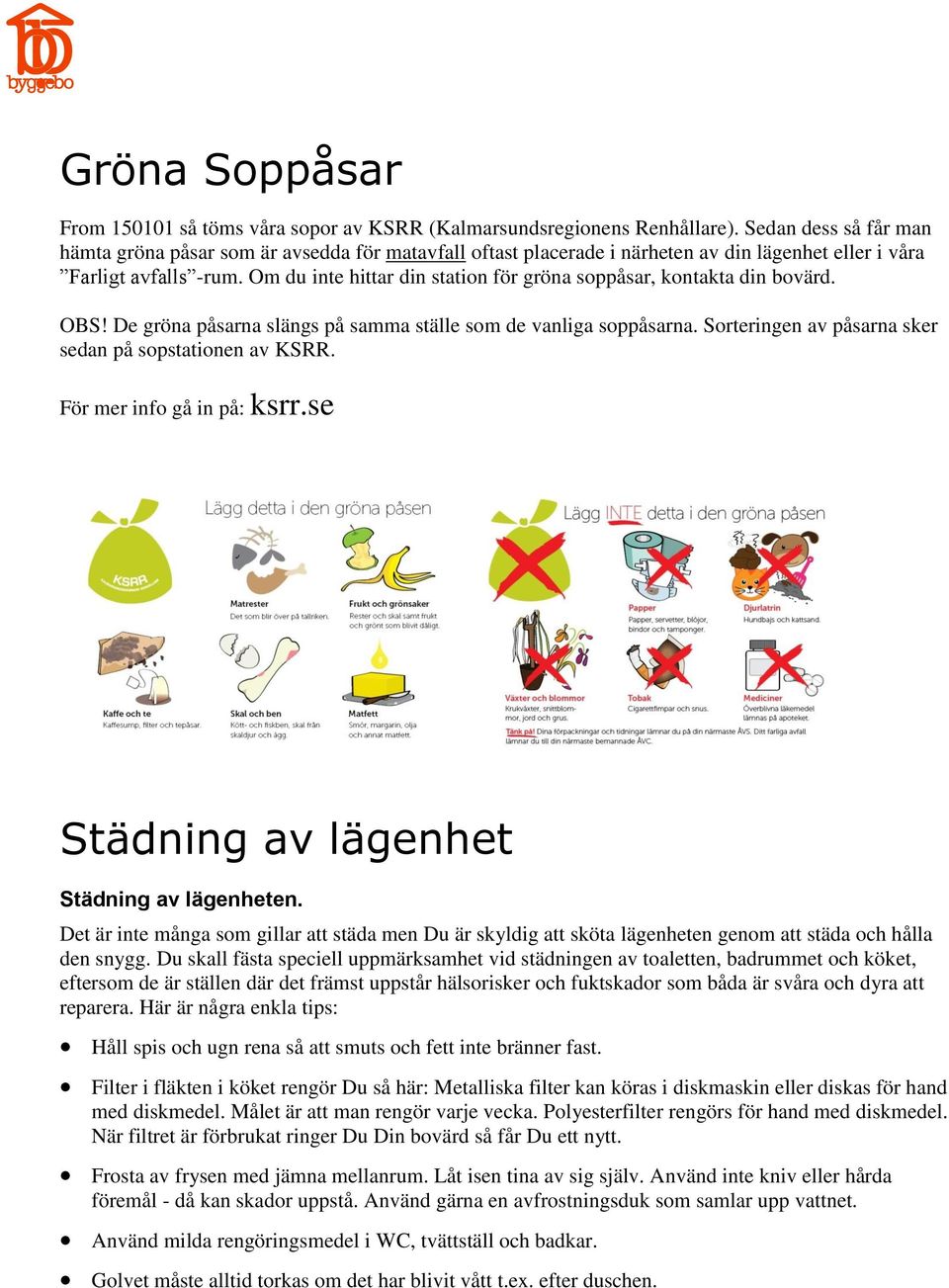 Om du inte hittar din station för gröna soppåsar, kontakta din bovärd. OBS! De gröna påsarna slängs på samma ställe som de vanliga soppåsarna.