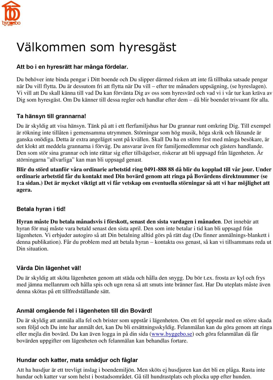 Vi vill att Du skall känna till vad Du kan förvänta Dig av oss som hyresvärd och vad vi i vår tur kan kräva av Dig som hyresgäst.