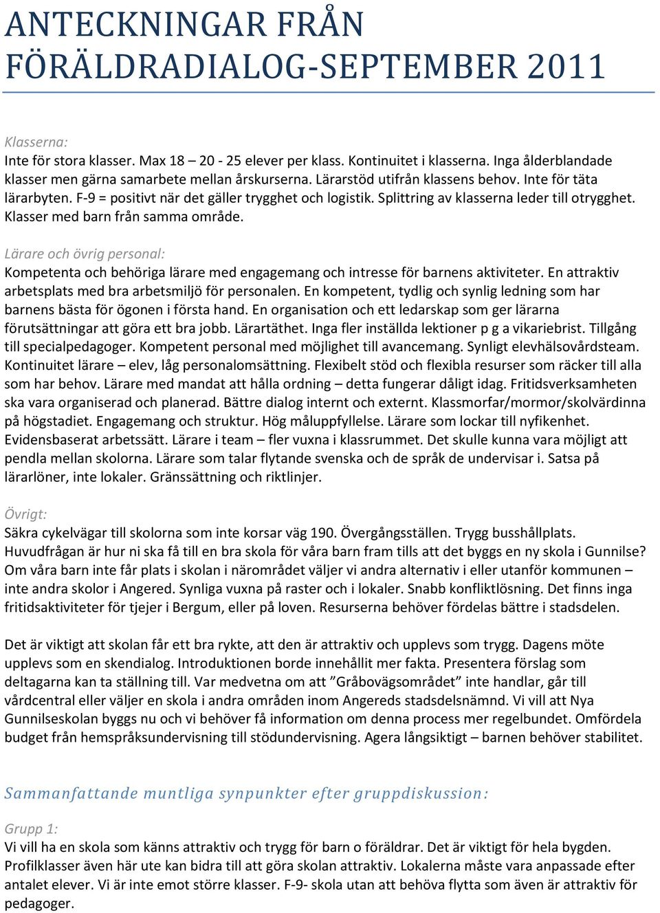 Lärare och övrig personal: Kompetenta och behöriga lärare med engagemang och intresse för barnens aktiviteter. En attraktiv arbetsplats med bra arbetsmiljö för personalen.