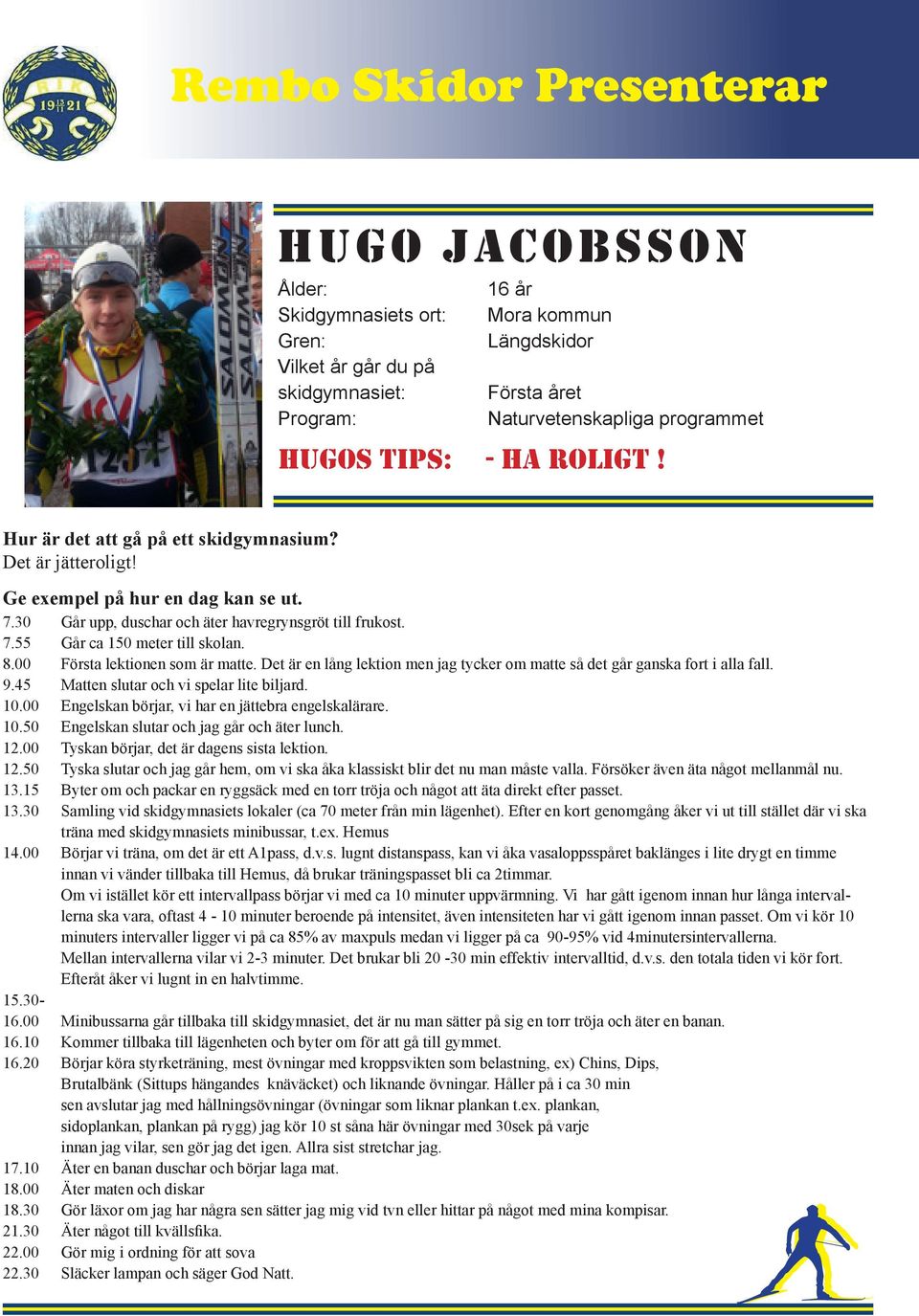 8.00 Första lektionen som är matte. Det är en lång lektion men jag tycker om matte så det går ganska fort i alla fall. 9.45 Matten slutar och vi spelar lite biljard. 10.