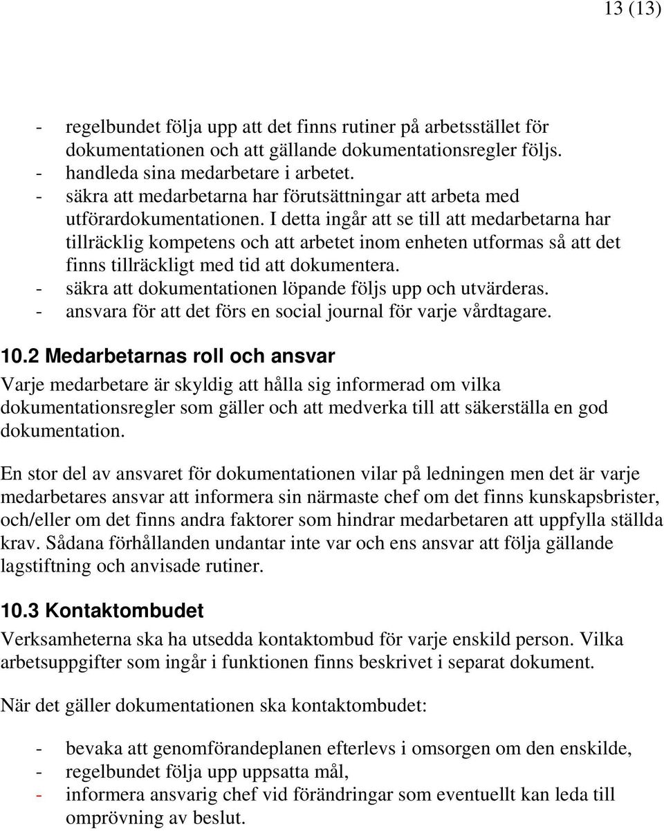 I detta ingår att se till att medarbetarna har tillräcklig kompetens och att arbetet inom enheten utformas så att det finns tillräckligt med tid att dokumentera.