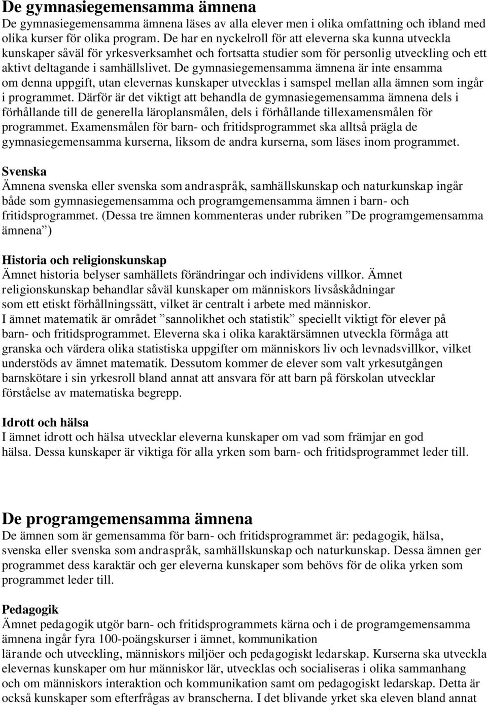 De gymnasiegemensamma ämnena är inte ensamma om denna uppgift, utan elevernas kunskaper utvecklas i samspel mellan alla ämnen som ingår i programmet.